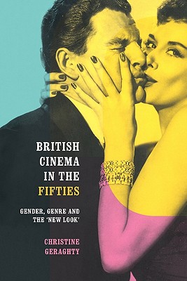 British Cinema in the Fifties: Gender, Genre and the 'New Look' - Geraghty, Christine