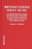 British Cinema Sheet Music: A Comprehensive Listing of Film Music Published in the United Kingdom, Canada and Australia, 1916 Through 1994 - Stubblebine, Donald J