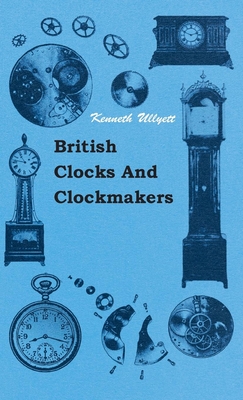 British Clocks And Clockmakers - Ullyett, Kenneth