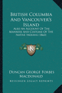 British Columbia And Vancouver's Island: Also An Account Of The Manners And Customs Of The Native Indians (1863)