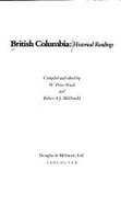 British Columbia : historical readings. - Ward, W. Peter, and McDonald, Robert A. J.