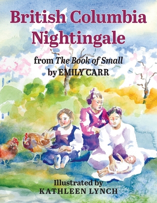 British Columbia Nightingale: from The Book of Small by Emily Carr - Lynch, Kathleen, and Carr, Emily