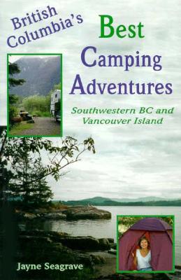 British Columbia's Best Camping Adventures: South Western BC & Vancouver Island - Seagrave, Jayne