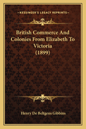 British Commerce and Colonies from Elizabeth to Victoria (1899)