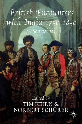 British Encounters with India, 1750-1830: A Sourcebook - Keirn, Tim (Editor), and Schrer, Norbert (Editor)