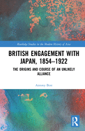 British Engagement with Japan, 1854-1922: The Origins and Course of an Unlikely Alliance
