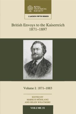 British Envoys to the Kaiserreich, 1871-1897: Volume 1, 1871-1883 - Msslang, Markus (Editor), and Whatmore, Helen (Editor)