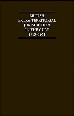 British Extra Territorial Jurisdiction in the Gulf 1913-1971: An Analysis of the System of British Courts in the Territories of the British Protected States of the Gulf during the Pre-Indepedence Era - Al Baharna, H. (Editor)