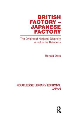 British Factory Japanese Factory: The Origins of National Diversity in Industrial Relations - Dore, Ronald