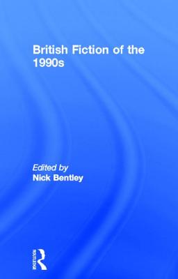 British Fiction of the 1990s - Bentley, Nick, Professor (Editor)