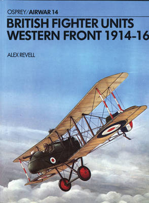 British Fighter Units: Western Front 1914-16 - Revell, Alex