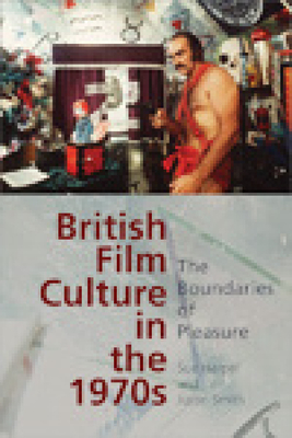 British Film Culture in the 1970s: The Boundaries of Pleasure - Harper, Sue, and Smith, Justin