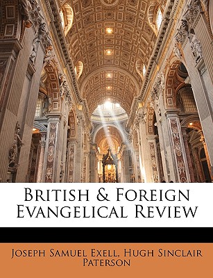 British & Foreign Evangelical Review - Exell, Joseph S, and Paterson, Hugh Sinclair