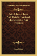 British Forest Trees and Their Sylvicultural Characteristics and Treatment