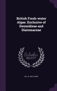 British Fresh-water Algae. Exclusive of Desmidieae and Diatomaceae