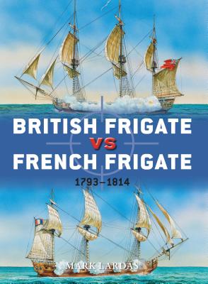 British Frigate vs French Frigate: 1793-1814 - Lardas, Mark