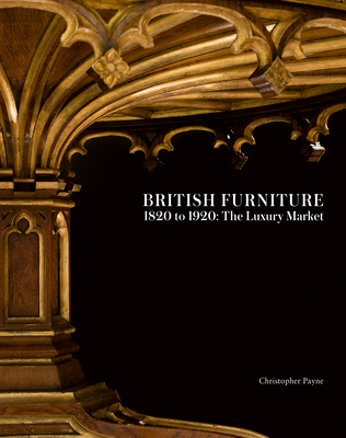 British Furniture: 1820 to 1920: The Luxury Market - Payne, Christopher