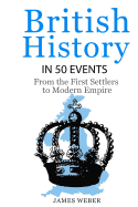British History in 50 Events: From First Immigration to Modern Empire (English History, History Books, British History Textbook)