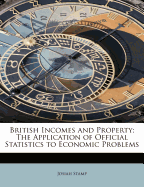 British Incomes and Property; The Application of Official Statistics to Economic Problems