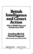 British Intelligence and Covert Action: Africa, Middle East, and Europe Since 1945 - Bloch, Jonathan