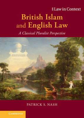 British Islam and English Law: A Classical Pluralist Perspective - Nash, Patrick S