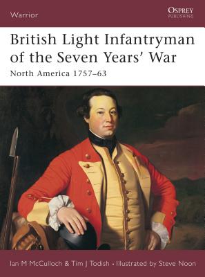 British Light Infantryman of the Seven Years' War: North America 1757-63 - McCulloch, Ian, and Todish, Tim
