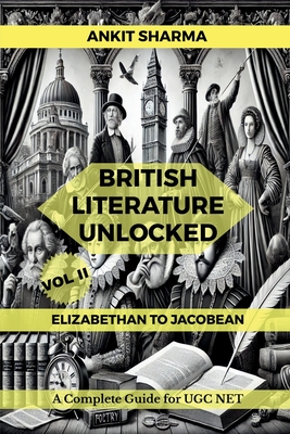British Literature Unlocked Vol II: ELIZABETHAN TO JACOBEAN: A Complete Guide for UGC NET - Ankit Sharma