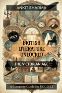 British Literature Unlocked Vol V: THE VICTORIAN AGE: A Complete Guide for UGC NET