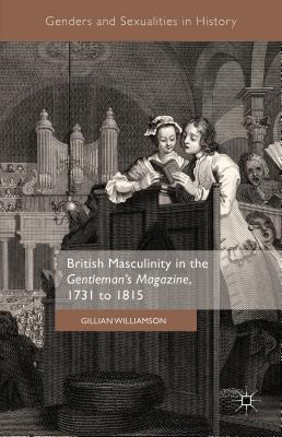 British Masculinity in the 'Gentleman's Magazine', 1731 to 1815 - Williamson, Gillian