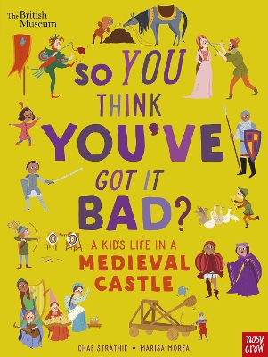 British Museum: So You Think You've Got It Bad? A Kid's Life in a Medieval Castle - Strathie, Chae