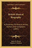 British Musical Biography: A Dictionary Of Musical Artists, Authors And Composers (1897)