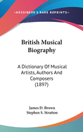 British Musical Biography: A Dictionary Of Musical Artists, Authors And Composers (1897)