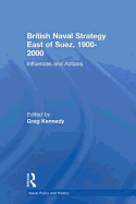 British Naval Strategy East of Suez, 1900-2000: Influences and Actions
