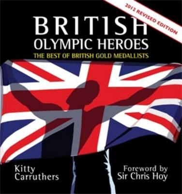 British Olympic Heroes: The Best of British Gold Medallists - Carruthers, Kitty