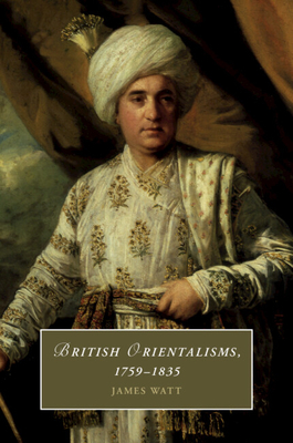 British Orientalisms, 1759-1835 - Watt, James