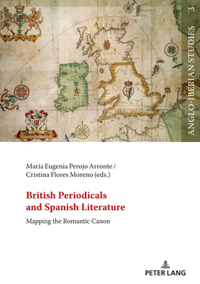 British Periodicals and Spanish Literature: Mapping the Romantic Canon - Martnez-Garca, Laura (Editor), and Puga, Rogrio Miguel (Editor), and Perojo Arronte, Ma Eugenia