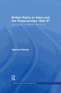 British Policy in Aden and the Protectorates 1955-67: Last Outpost of a Middle East Empire