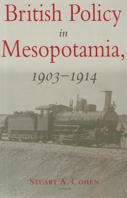 British Policy in Mesopotamia, 1903-1914 - Cohen, Stuart a