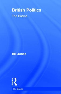 British Politics: The Basics - Jones, Bill