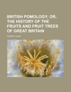 British Pomology: Or, the History of the Fruits and Fruit Trees of Great Britain