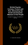 British Popular Customs, Present and Past, Illustrating the Social and Domestic Manners of the People: Arranged According to the Calendar of the Year