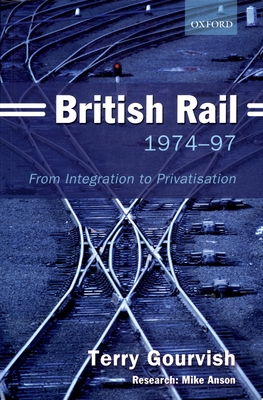 British Rail 1974-97: From Integration to Privatisation - Gourvish, Terry, and Anson, Mike