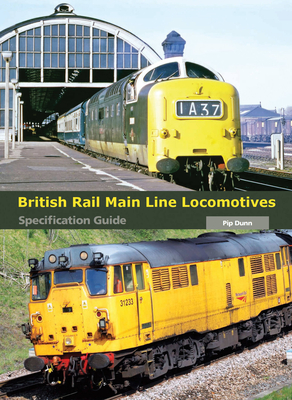 British Rail Main Line Locomotives Specification Guide - Dunn, Pip