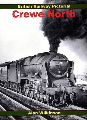 British Railway Pictorial: Crewe North - Wilkinson, A