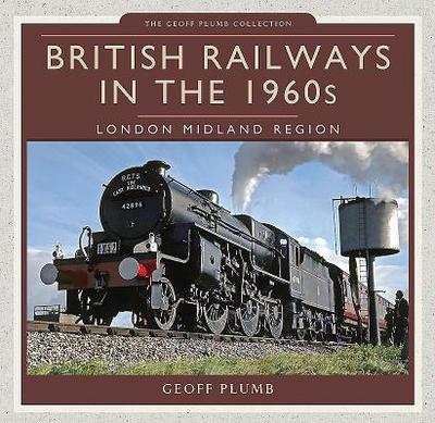 British Railways in the 1960s: London Midland Region - Plumb, Geoff M.