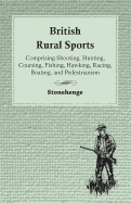 British Rural Sports; Comprising Shooting, Hunting, Coursing, Fishing, Hawking, Racing, Boating, and Pedestrianism
