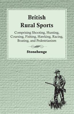 British Rural Sports; Comprising Shooting, Hunting, Coursing, Fishing, Hawking, Racing, Boating, And Pedestrianism - Stonehenge