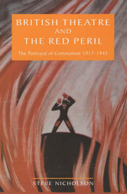 British Theatre and the Red Peril: The Portrayal of Communism 1917-1945 - Nicholson, Steve
