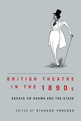 British Theatre in the 1890s: Essays on Drama and the Stage - Foulkes, Richard (Editor)