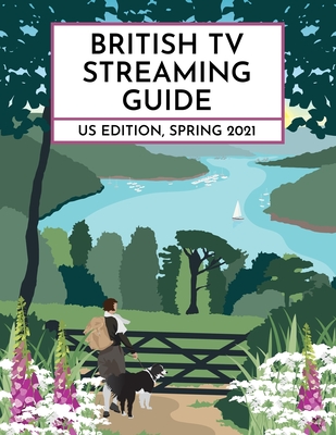 British TV Streaming Guide: US Edition: Spring 2021 - Ford, David, and Hutson, Stefanie